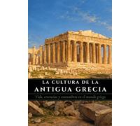 La cultura de la Antigua Grecia: Vida, creencias y costumbres en el mundo griego (Arte y Cultura)