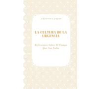 La Cultura de la Urgencia: Reflexiones Sobre El Tiempo Que Nos Falta (Tiempo, Trabajo y Desgaste)