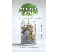 LA CULTURA DEL AHORRO - Un Tesoro por Descubrir: Guía Práctica para Asegurar tu Futuro Financiero