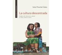 La cultura descentrada: Estudios sobre democracia cultural en Chile y Latinoamérica