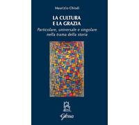 La cultura e la grazia. Particolare universale e singolare nella trama della storia (Quodlibet)