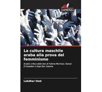 La cultura maschile araba alla prova del femminismo: Analisi critica delle tesi di Fatima Mernissi, Nawal El-Saadawi e Raja Ben Salama