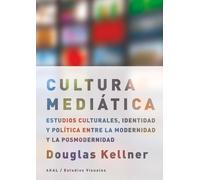 La cultura mediática Estudios culturales, identidad y política entre la modernidad y la posmodernidad