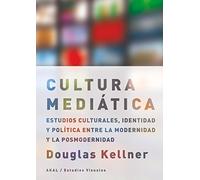 La Cultura Mediatica: Estudios Culturales Identidad Y Politica E Ntre