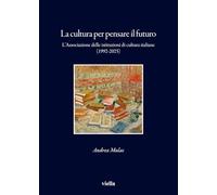 La cultura per pensare il futuro. L’Associazione delle istituzioni di cultura italiane (1992-2025)