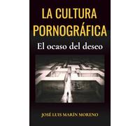 La cultura pornográfica: El ocaso del deseo: 1 (Antropología del Amor)