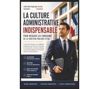La Culture Administrative Indispensable pour Réussir les Concours de la Fonction Publique d'État: Adjoint administratif, Secrétaire administratif, ... l'organisation de l'État, les institutions,