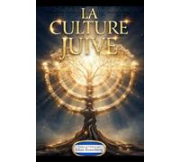 LA CULTURE JUIVE Tout savoir des Traditions Hébraïques, Israel et la Torah: Tradition, Culture, Gastronomie, Jérusalem et les Fêtes Juives. Traduit en français par Eitan Rosenberg