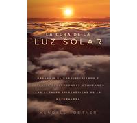 La Cura De La Luz Solar: Prevenir el envejecimiento y revertir las enfermedades mediante las señales epigenéticas de la naturaleza