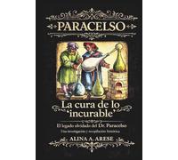 La cura de lo incurable: El legado olvidado del Dr. Paracelso (Alquimia)