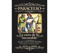 La cura de lo incurable: El legado olvidado del Dr. Paracelso (Alquimia)