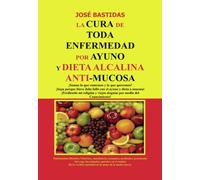 La cura de toda enfermedad por ayuno y dieta Alcalina Anti mucosa