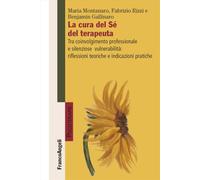 La cura del Sé del terapeuta. Tra coinvolgimento professionale e silenziose vulnerabilità: riflessioni teoriche e indicazioni pratiche (Psicoterapie)