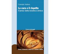 La cura e il rispetto. Il senso della bioetica clinica (Studi e ricerche di bioetica e scienze umane)