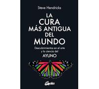 La cura más antigua del mundo: Descubrimientos en el arte y la ciencia del ayuno (Nutrición y salud)