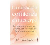 La curación comienza en tu cuerpo. Recupérate y supera el trauma con la ayuda de terapia somática (Plus vitae)