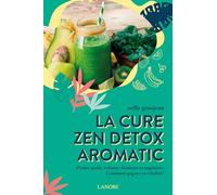La cure zen détox aromatic: Perdre poids, volume, douleurs et angoisses. Comment gagner en vitalité !