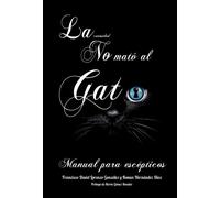 La Curiosidad no mató al gato: Manual para escépticos: Somos observadores por naturaleza, analizamos nuestros pensamientos, cuestionamos nuestros ... que la era actual ha castrado.