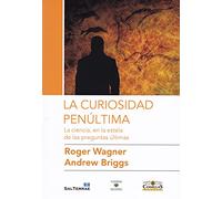 La curiosidad penúltima: La ciencia, en la estela de las preguntas últimas: 10 (Ciencia y religion)