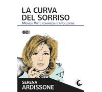 La curva del sorriso. Monica Vitti: commedia e rivoluzione (Due lune)