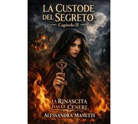 La Custode Del Segreto-Capitolo II-: La Rinascita dalle Ceneri
