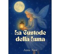 La Custode della Luna: Una dolce storia della buonanotte fatta di luce, amore e sogni