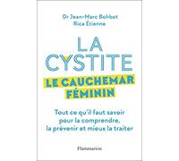 La cystite, le cauchemar féminin: Tout ce qu'il faut savoir pour la comprendre et mieux la traiter