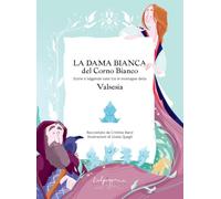 La Dama Bianca del Corno Bianco. Storie e leggende nate tra le montagne della Valsesia. Ediz. illustrata