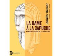 La dame à la capuche: Et autres trésors de la préhistoire