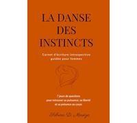 La Danse des Instincts: Carnet d’écriture introspective guidée pour femmes - 7 jours de questions pour retrouver sa puissance, sa liberté et sa présence au corps (Les carnets de Sabrina)