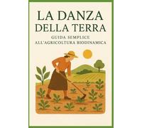 La Danza della Terra: Guida semplice all’agricoltura biodinamica