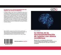 La danza en la neurorrehabilitación de sujetos con ataxia cerebelosa: Bases de un programa educativo-rehabilitador que propone la danza en la neurorrehabilitación de este trastorno cerebral