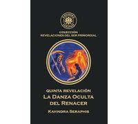 LA DANZA OCULTA DEL RENACER: Cómo liberarse de la Ilusión de la Reencarnación: 5 (COLECCIÓN REVELACIONES DEL SER PRIMORDIAL - Las Escrituras Vivas para la Integración Suprema con la Verdad Absoluta.)