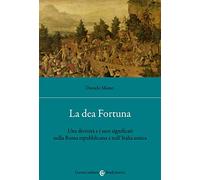 La dea Fortuna. Una divinità e i suoi significati nella Roma repubblicana e nell'Italia antica (Studi storici Carocci)