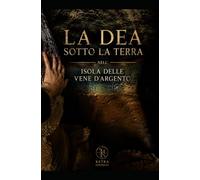 La dea sotto la terra: nell'isola delle vene d'argento