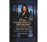 La Dea Vendicatrice del Miliardario: Un Romanzo della Serie Trilogia Vendetta, Romanticismo e Redenzione nel Regno del Potere e dell'Inganno Episodio 1: La Promozione della Vendetta