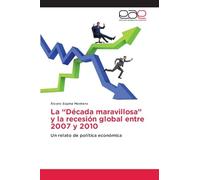 La "Década maravillosa" y la recesión global entre 2007 y 2010: Un relato de política económica