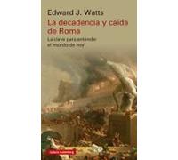La Decadencia Y Caida De Roma: La Clave Para Entender El Mundo De Hoy