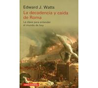La Decadencia Y Caida De Roma: La Clave Para Entender El Mundo De Hoy