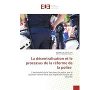 La décentralisation et le processus de la réforme de la police: L'exclusivité de la fonction de police par le pouvoir central face aux impératifs locaux de sécurité