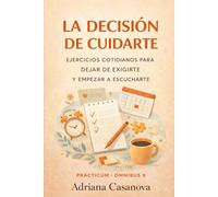 La decisión de cuidarte: Ejercicios cotidianos para dejar de exigirte y empezar a escucharte (Autoestima profunda)