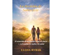 La Decisión de Sobrevivir: El recorrido de mi familia frente al cáncer - y el camino de vuelta a la salud