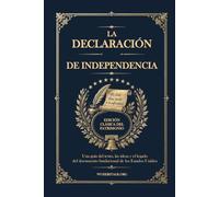 La Declaración de Independencia: Una guía del texto, las ideas y el legado del documento fundacional de los Estados Unidos