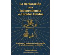 La Declaración de la Independencia de Estados Unidos: El Volumen Completo de la Declaración de la Independencia y su Historia (Americanos Ilustres)