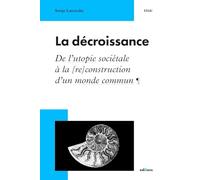 La décroissance: De l'utopie sociétale à la (re)construction d'un monde commun (ESSAI)