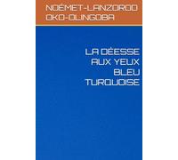 LA DÉESSE AUX YEUX BLEU TURQUOISE (ODE OF LOVE AND THE TURPITUDES OF LIFE AND SHE SHINES LIKE A SUN OF OKO-OLINGOBA NOÉMET-LANZOROD)
