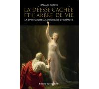 La déesse cachée et l'arbre de vie -: La spiritualité à l'origine de l'humanité