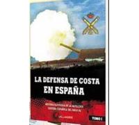 La defensa de costa en España. Tomo I: Historia ilustrada de la artillería costera española del siglo XX