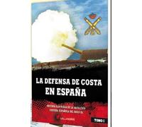 La defensa de costa en España. Tomo I: Historia ilustrada de la artillería costera española del siglo XX