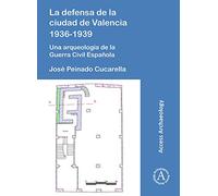 La defensa de la ciudad de Valencia 1936-1939: Una arqueología de la Guerra Civil Española